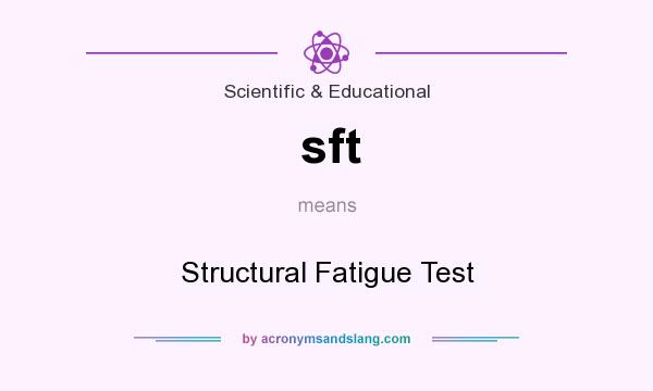 What does sft mean? It stands for Structural Fatigue Test