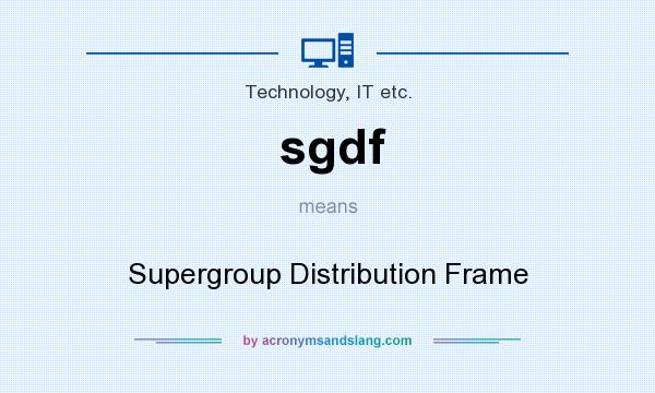 What does sgdf mean? It stands for Supergroup Distribution Frame