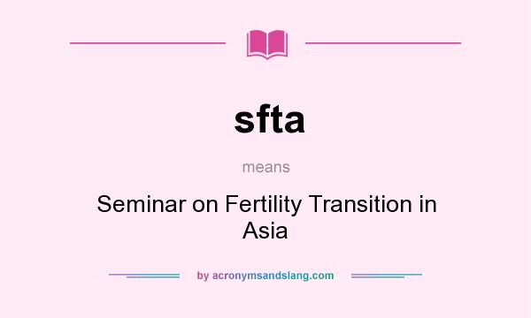 What does sfta mean? It stands for Seminar on Fertility Transition in Asia