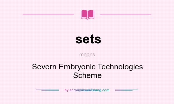 What does sets mean? It stands for Severn Embryonic Technologies Scheme