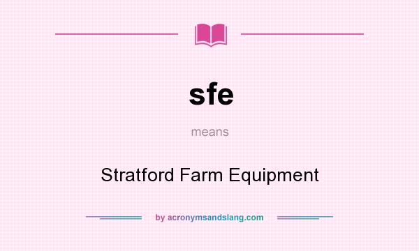 What does sfe mean? It stands for Stratford Farm Equipment