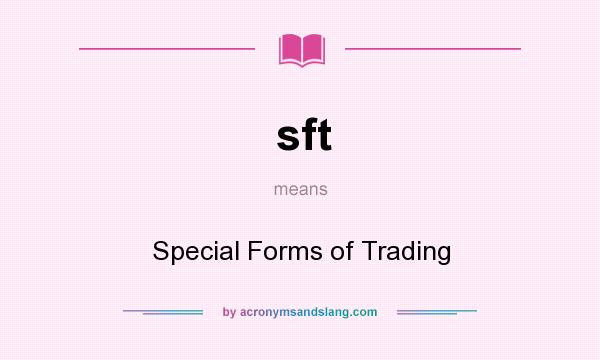 What does sft mean? It stands for Special Forms of Trading