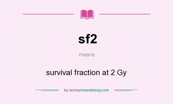 What does sf2 mean? It stands for survival fraction at 2 Gy