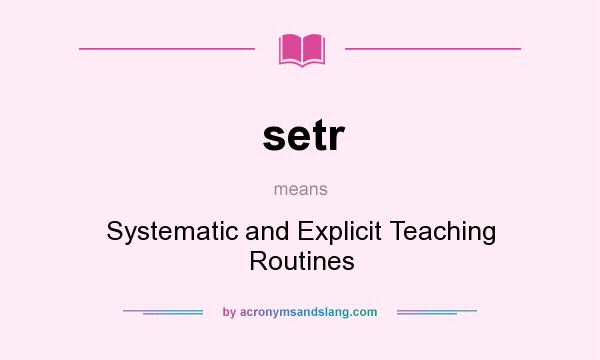 What does setr mean? It stands for Systematic and Explicit Teaching Routines