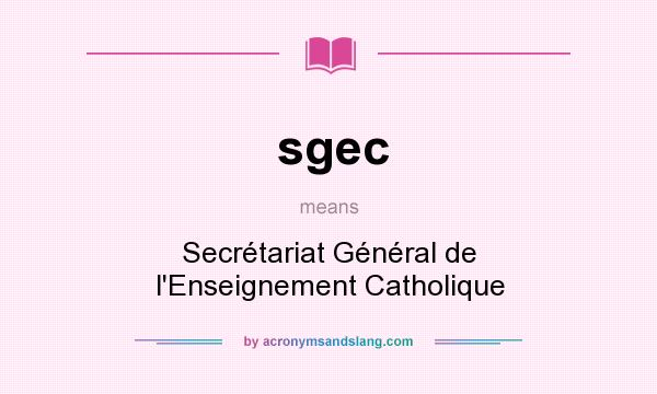 What does sgec mean? It stands for Secrétariat Général de l`Enseignement Catholique