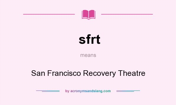 What does sfrt mean? It stands for San Francisco Recovery Theatre