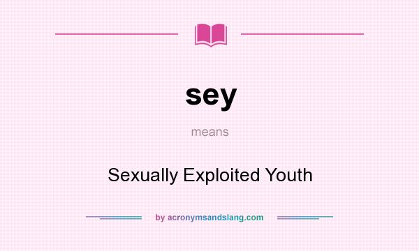 What does sey mean? It stands for Sexually Exploited Youth
