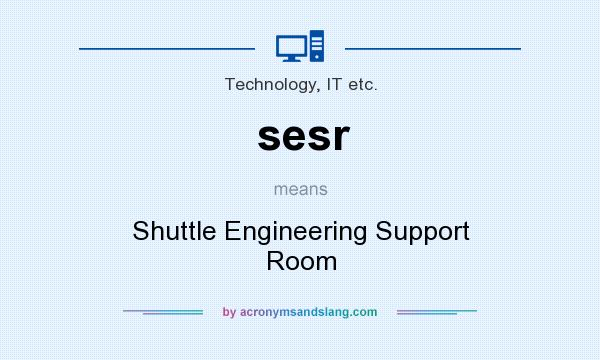 What does sesr mean? It stands for Shuttle Engineering Support Room