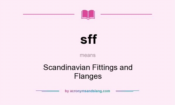 What does sff mean? It stands for Scandinavian Fittings and Flanges
