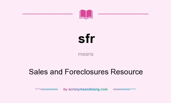 What does sfr mean? It stands for Sales and Foreclosures Resource