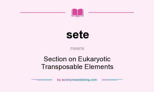 What does sete mean? It stands for Section on Eukaryotic Transposable Elements