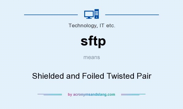 What does sftp mean? It stands for Shielded and Foiled Twisted Pair