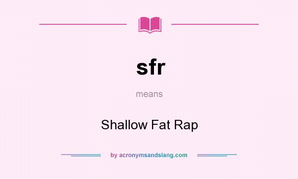 What does sfr mean? It stands for Shallow Fat Rap