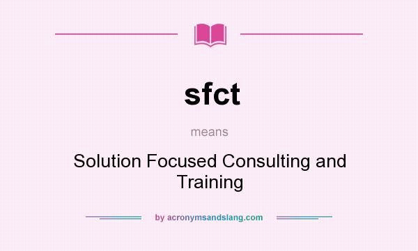What does sfct mean? It stands for Solution Focused Consulting and Training