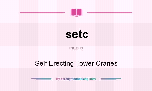 What does setc mean? It stands for Self Erecting Tower Cranes