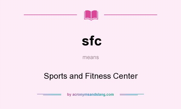 What does sfc mean? It stands for Sports and Fitness Center