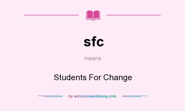 What does sfc mean? It stands for Students For Change