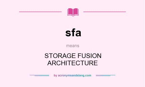 What does sfa mean? It stands for STORAGE FUSION ARCHITECTURE