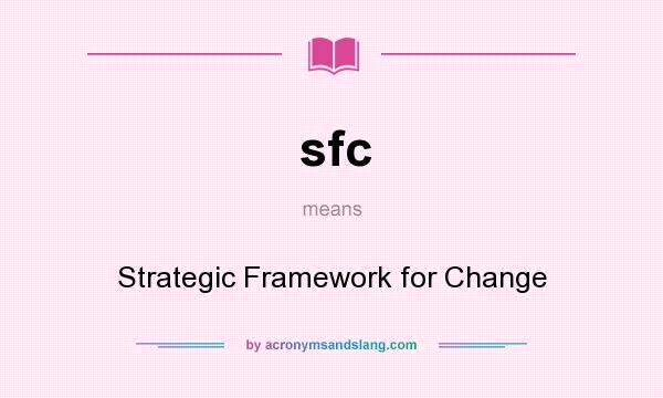 What does sfc mean? It stands for Strategic Framework for Change