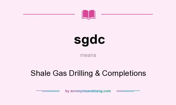 What does sgdc mean? It stands for Shale Gas Drilling & Completions