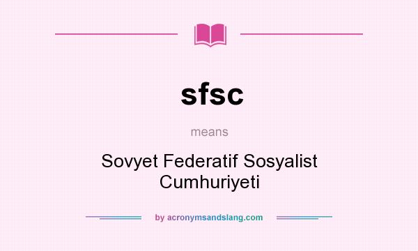 What does sfsc mean? It stands for Sovyet Federatif Sosyalist Cumhuriyeti