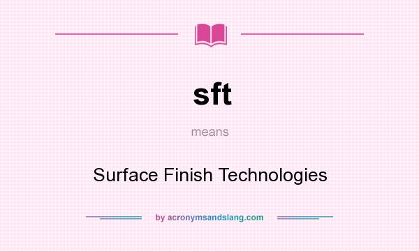 What does sft mean? It stands for Surface Finish Technologies