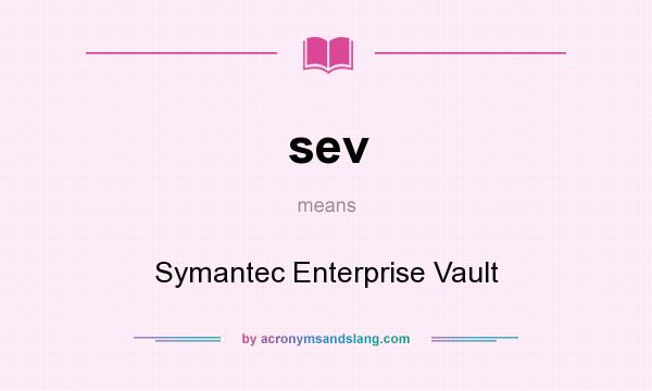 What does sev mean? It stands for Symantec Enterprise Vault