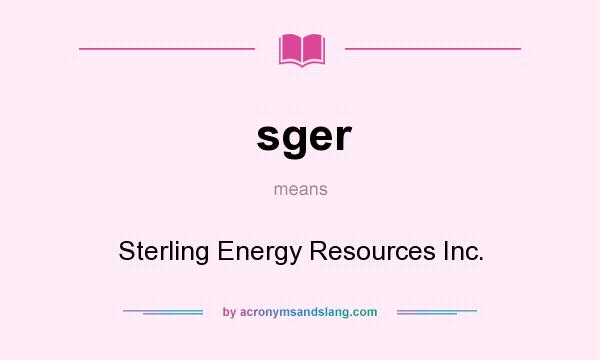 What does sger mean? It stands for Sterling Energy Resources Inc.