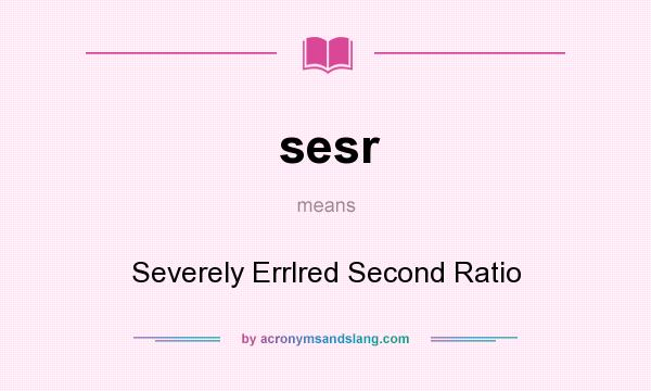 What does sesr mean? It stands for Severely Errlred Second Ratio