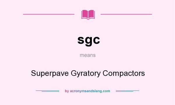 What does sgc mean? It stands for Superpave Gyratory Compactors