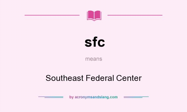 What does sfc mean? It stands for Southeast Federal Center