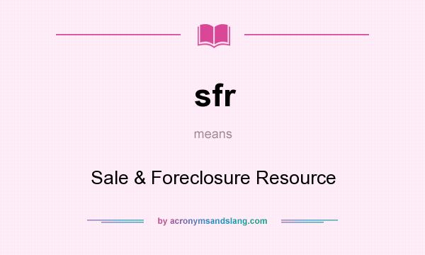 What does sfr mean? It stands for Sale & Foreclosure Resource