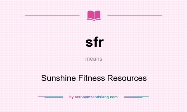 What does sfr mean? It stands for Sunshine Fitness Resources