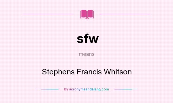 What does sfw mean? It stands for Stephens Francis Whitson