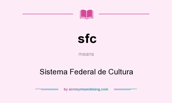 What does sfc mean? It stands for Sistema Federal de Cultura