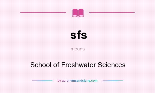 What does sfs mean? It stands for School of Freshwater Sciences