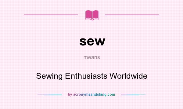 What does sew mean? It stands for Sewing Enthusiasts Worldwide