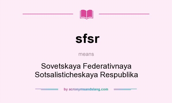 What does sfsr mean? It stands for Sovetskaya Federativnaya Sotsalisticheskaya Respublika