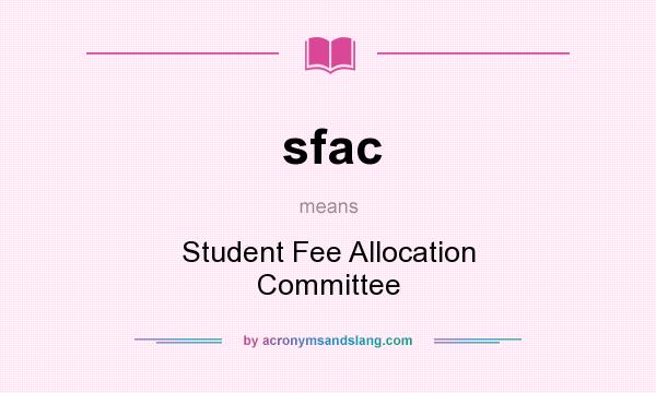 What does sfac mean? It stands for Student Fee Allocation Committee
