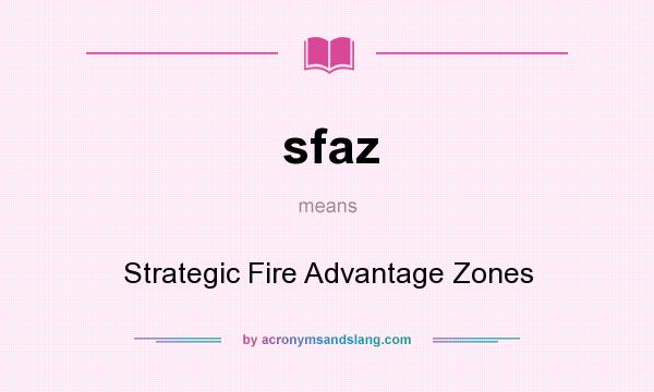 What does sfaz mean? It stands for Strategic Fire Advantage Zones