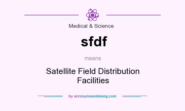 What does sfdf mean? It stands for Satellite Field Distribution Facilities