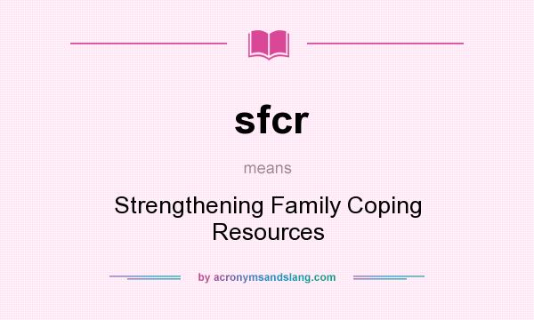 What does sfcr mean? It stands for Strengthening Family Coping Resources