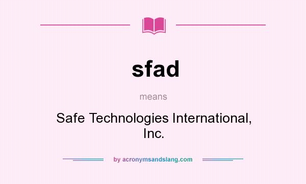 What does sfad mean? It stands for Safe Technologies International, Inc.