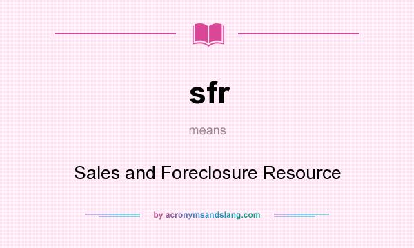 What does sfr mean? It stands for Sales and Foreclosure Resource