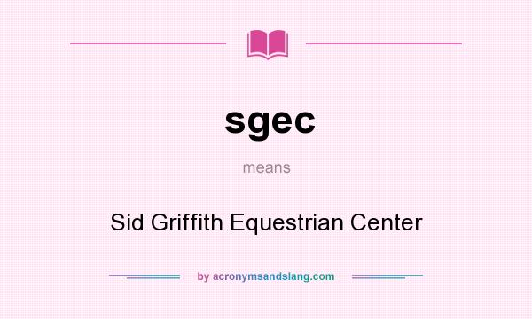 What does sgec mean? It stands for Sid Griffith Equestrian Center
