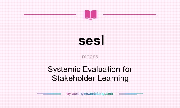 What does sesl mean? It stands for Systemic Evaluation for Stakeholder Learning