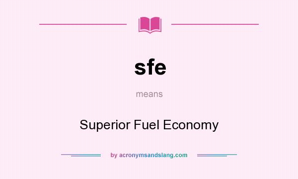 What does sfe mean? It stands for Superior Fuel Economy