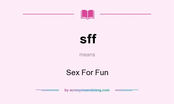 What does sff mean? It stands for Sex For Fun