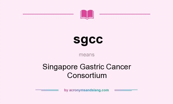 What does sgcc mean? It stands for Singapore Gastric Cancer Consortium