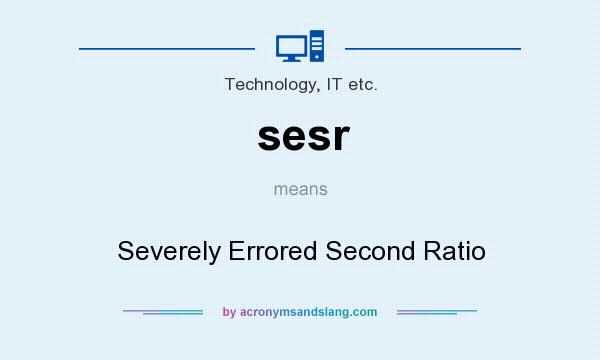 What does sesr mean? It stands for Severely Errored Second Ratio